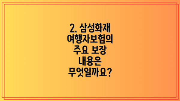 2. 삼성화재 여행자보험의 주요 보장 내용은 무엇일까요?
