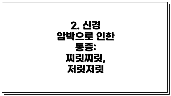 2. 신경 압박으로 인한 통증: 찌릿찌릿, 저릿저릿