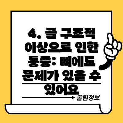 4. 골 구조적 이상으로 인한 통증: 뼈에도 문제가 있을 수 있어요