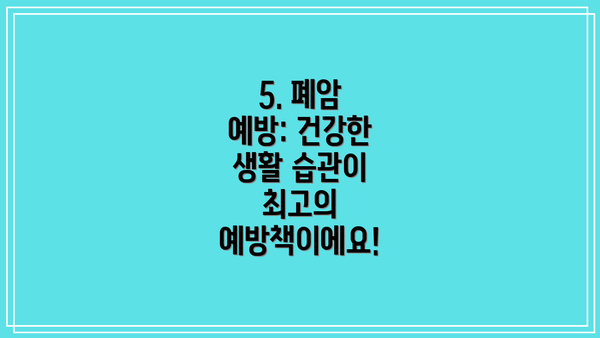 5. 폐암 예방: 건강한 생활 습관이 최고의 예방책이에요!