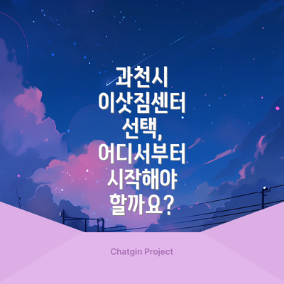 과천시 이삿짐센터 선택, 어디서부터 시작해야 할까요?