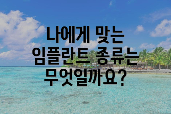 나에게 맞는 임플란트 종류는 무엇일까요?