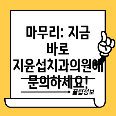 마무리: 지금 바로 지윤섭치과의원에 문의하세요!