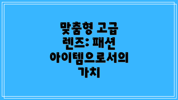 맞춤형 고급 렌즈: 패션 아이템으로서의 가치
