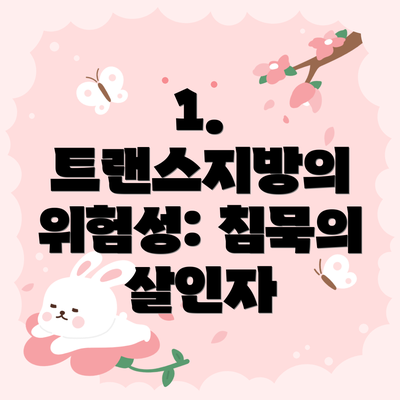 1. 트랜스지방의 위험성: 침묵의 살인자