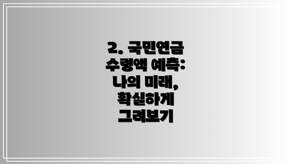 2. 국민연금 수령액 예측: 나의 미래, 확실하게 그려보기