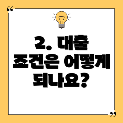 2. 대출 조건은 어떻게 되나요?