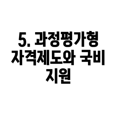 5. 과정평가형 자격제도와 국비 지원