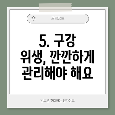 5. 구강 위생, 깐깐하게 관리해야 해요