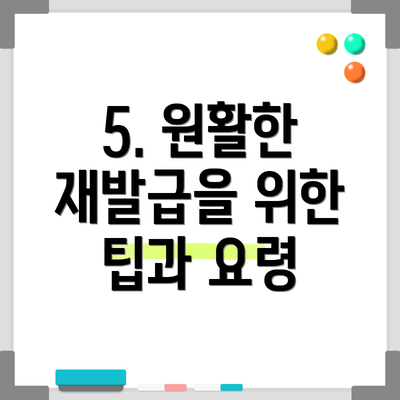 5. 원활한 재발급을 위한 팁과 요령