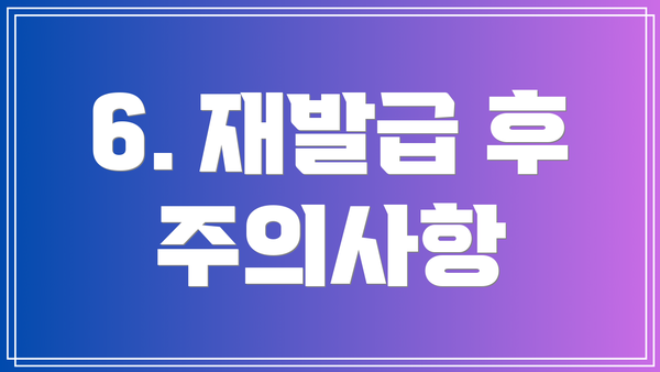 6. 재발급 후 주의사항