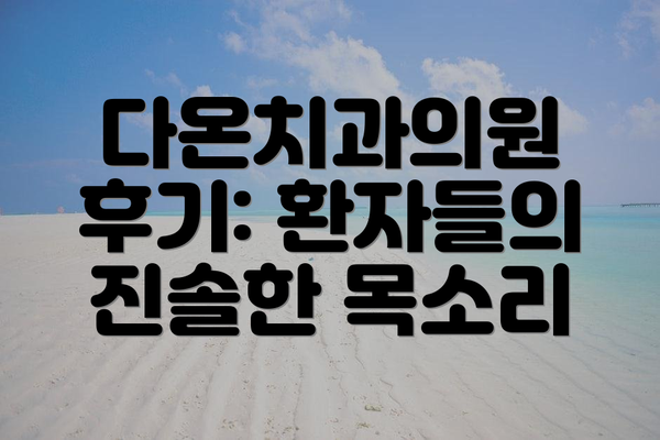 다온치과의원 후기: 환자들의 진솔한 목소리