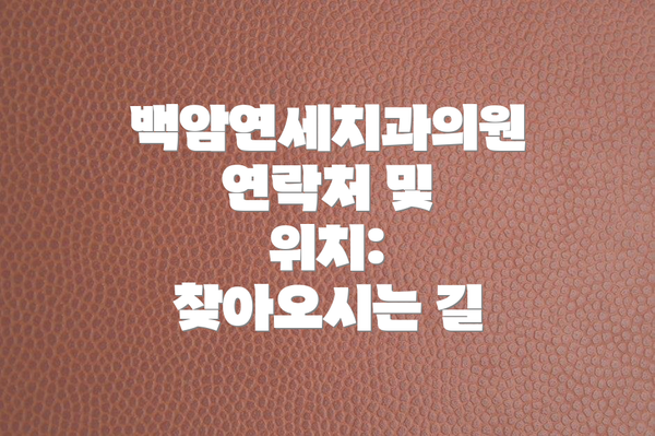 백암연세치과의원 연락처 및 위치: 찾아오시는 길