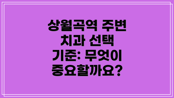 상월곡역 주변 치과 선택 기준: 무엇이 중요할까요?