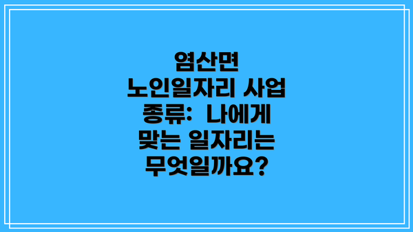 염산면 노인일자리 사업 종류: 나에게 맞는 일자리는 무엇일까요?