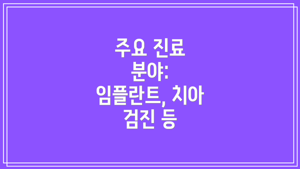 주요 진료 분야: 임플란트, 치아 검진 등