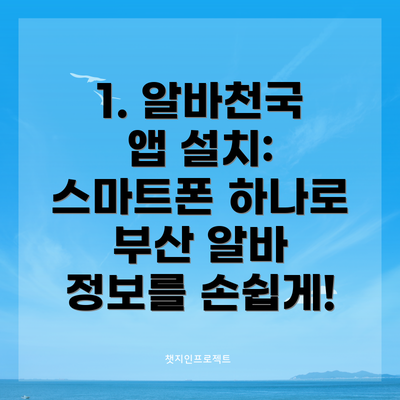 1. 알바천국 앱 설치: 스마트폰 하나로 부산 알바 정보를 손쉽게!