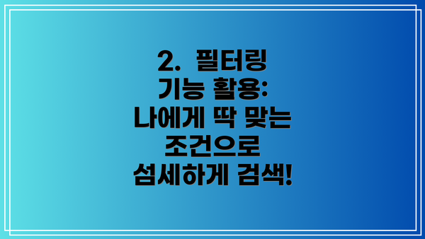 2. 필터링 기능 활용: 나에게 딱 맞는 조건으로 섬세하게 검색!