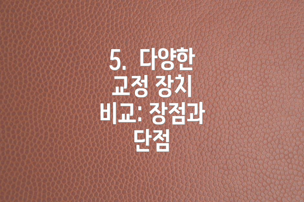 5. 다양한 교정 장치 비교: 장점과 단점