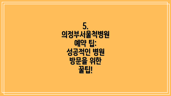 5. 의정부서울척병원 예약 팁: 성공적인 병원 방문을 위한 꿀팁!
