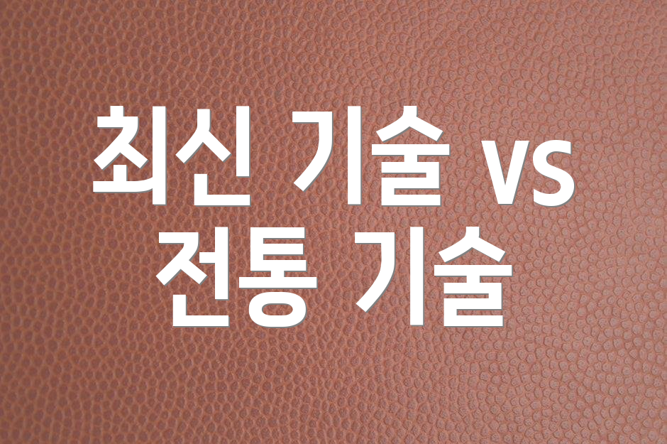 최신 기술 vs 전통 기술