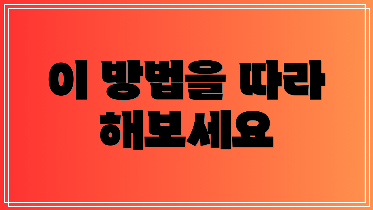 이 방법을 따라 해보세요