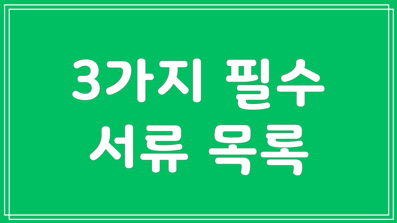 3가지 필수 서류 목록