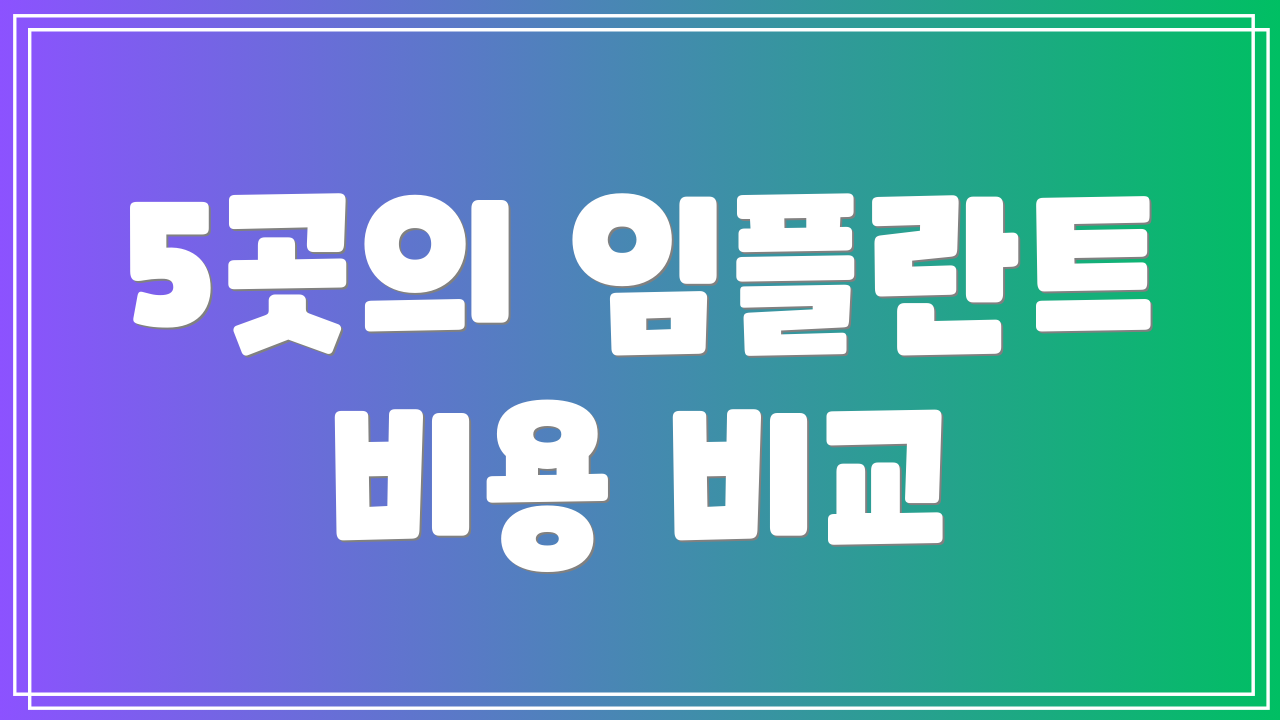 5곳의 임플란트 비용 비교