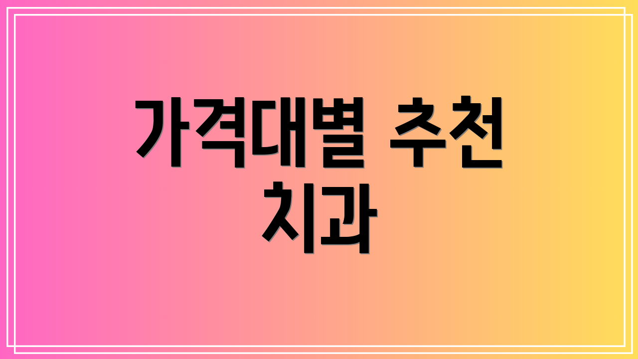 가격대별 추천 치과