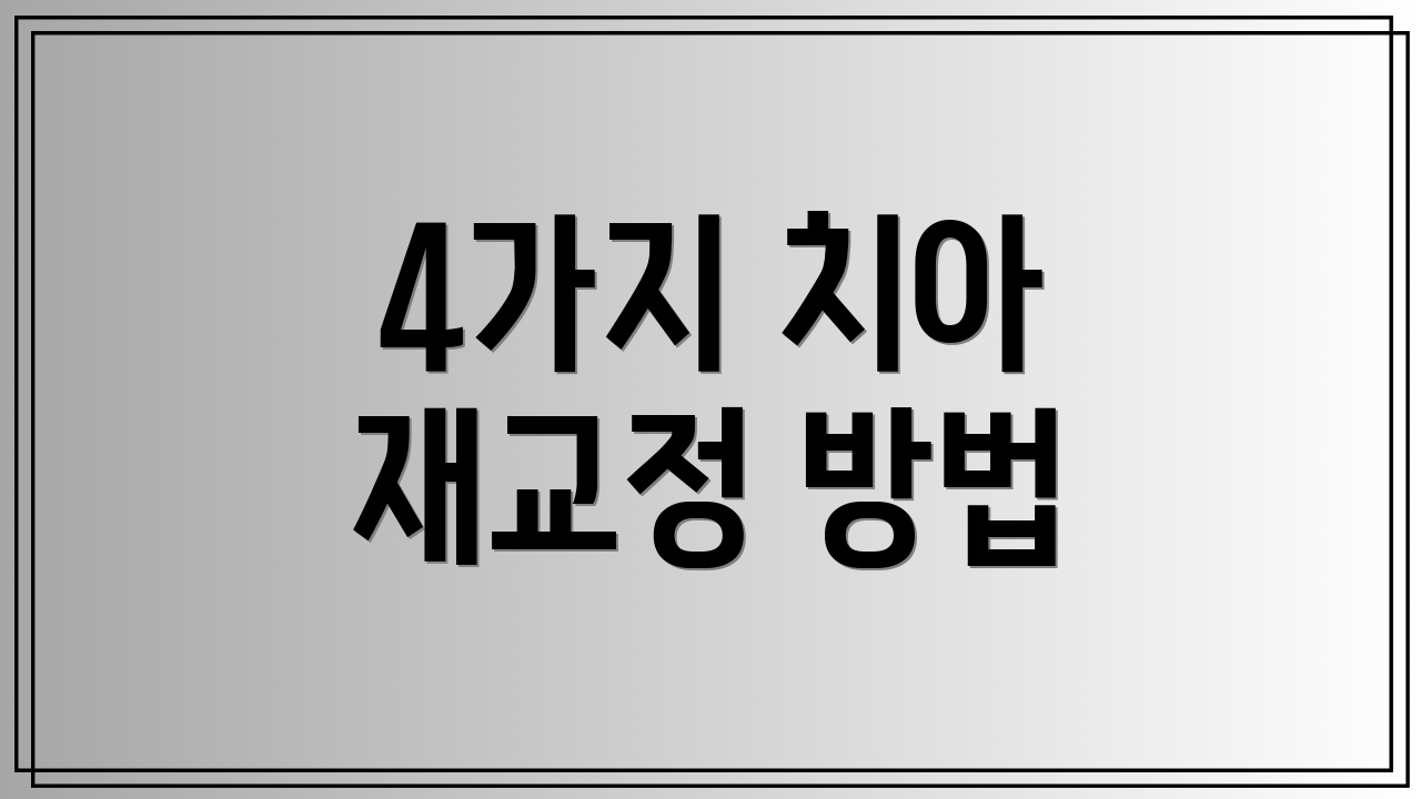4가지 치아 재교정 방법