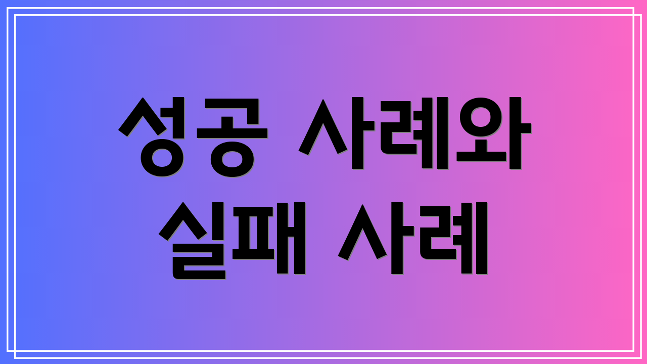 성공 사례와 실패 사례