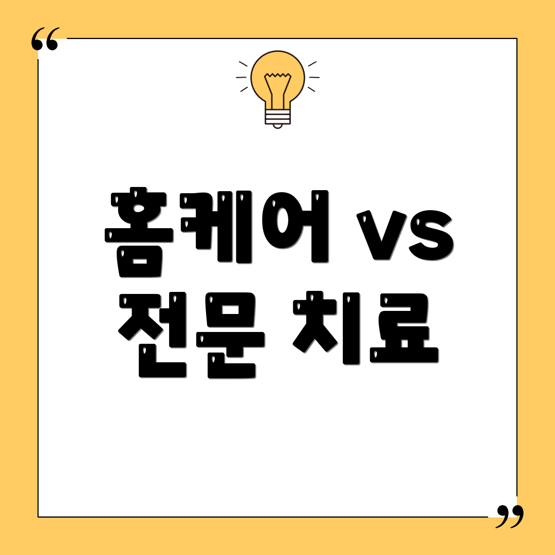 홈케어 vs 전문 치료