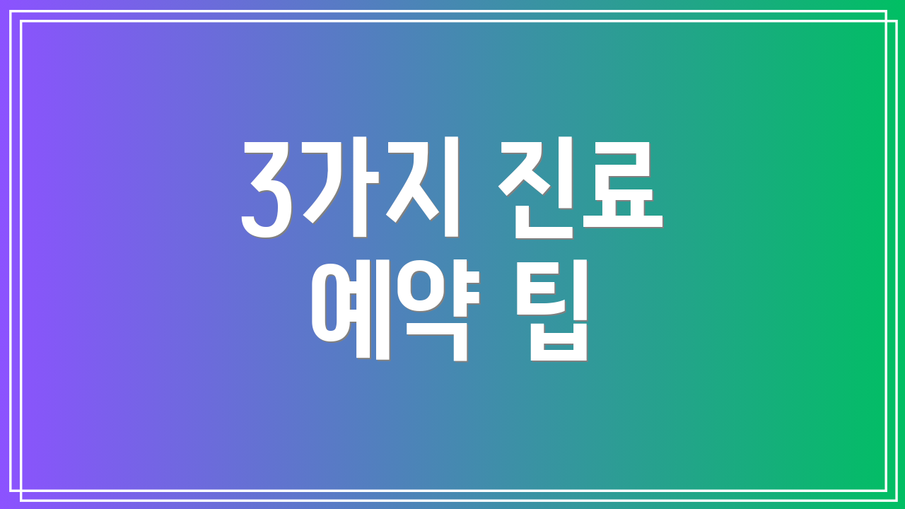 3가지 진료 예약 팁