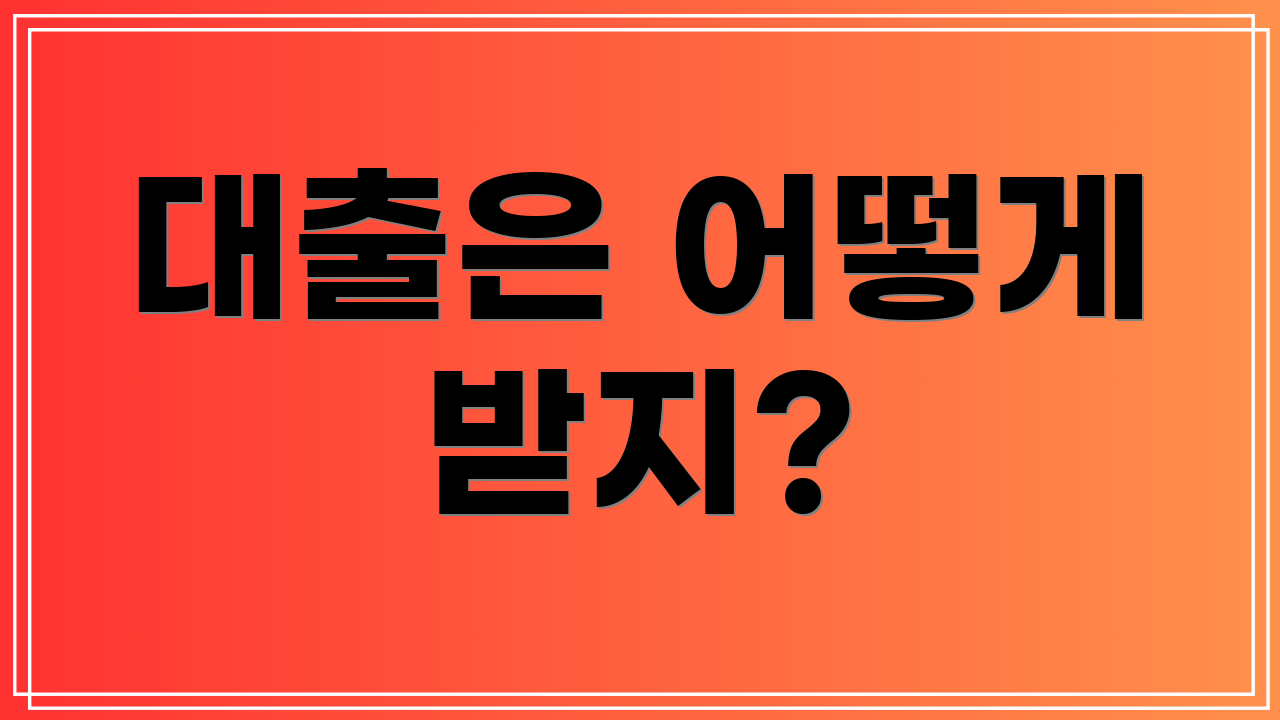 대출은 어떻게 받지?