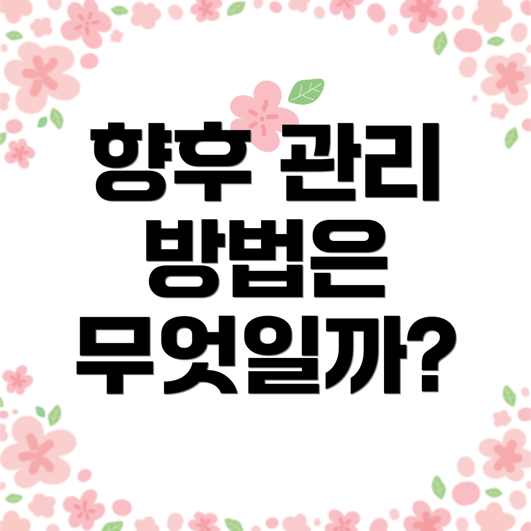 향후 관리 방법은 무엇일까?