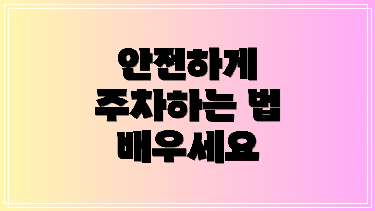 안전하게 주차하는 법 배우세요