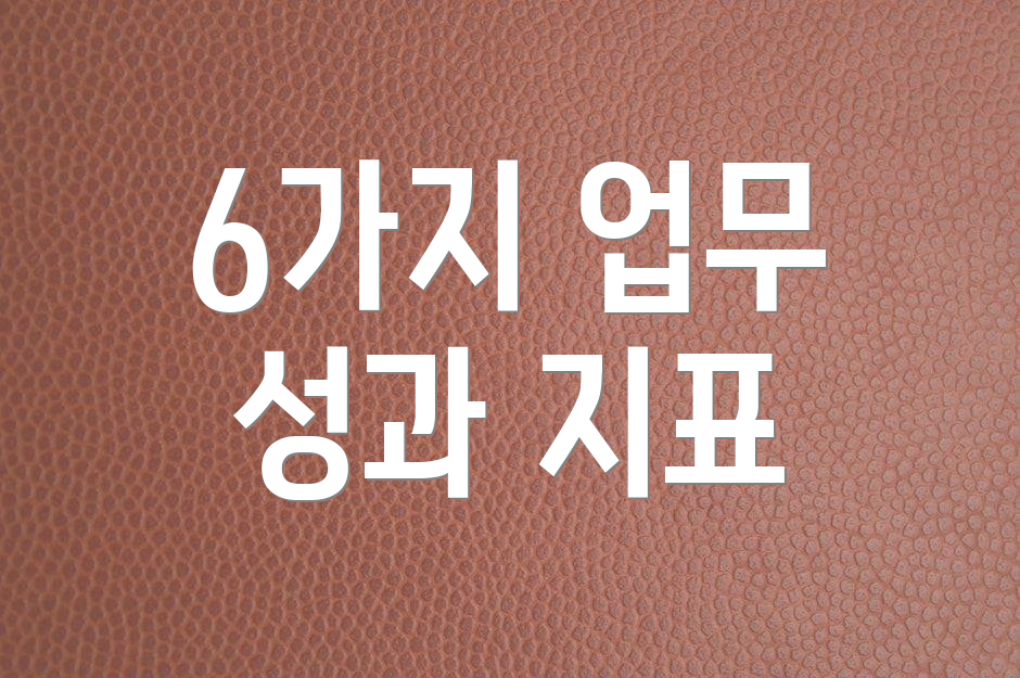 6가지 업무 성과 지표