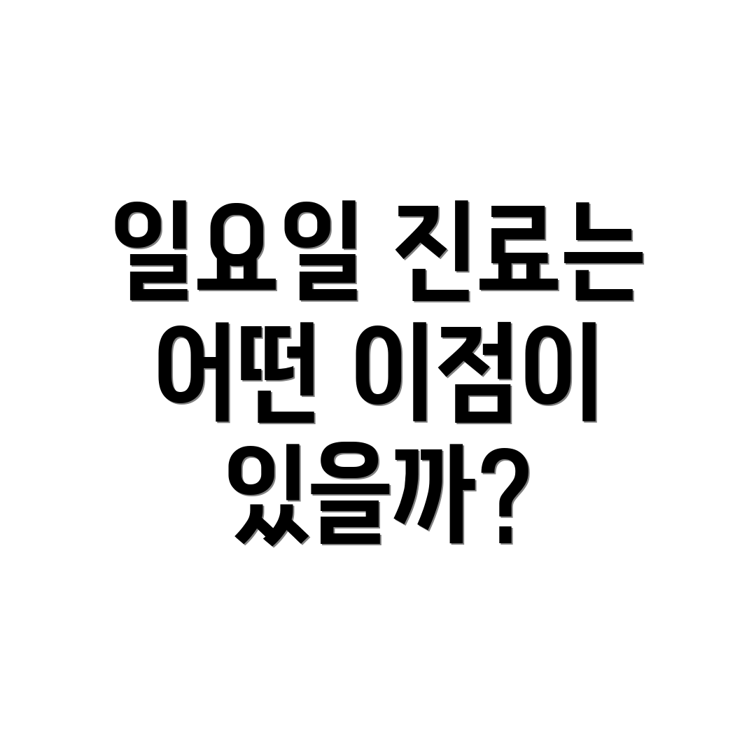 일요일 진료는 어떤 이점이 있을까?