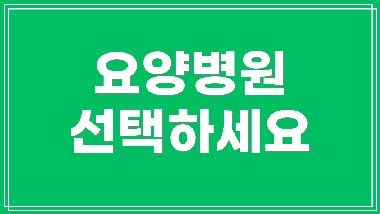 요양병원 선택하세요