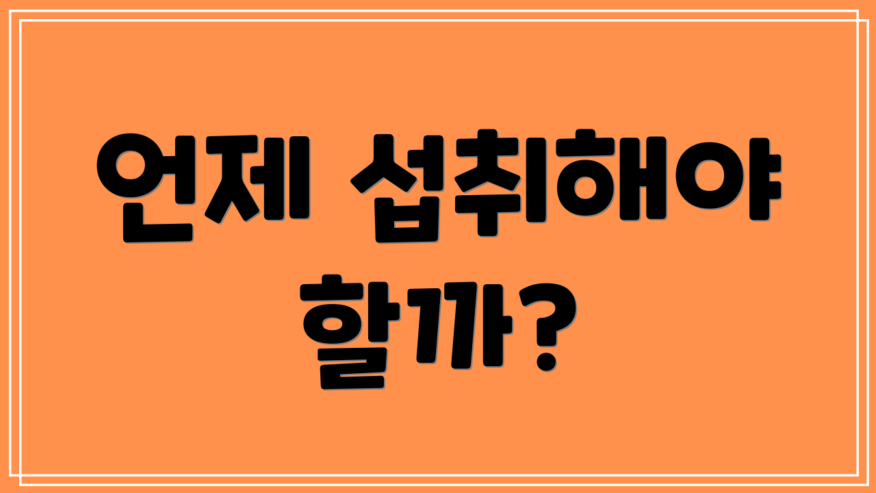 언제 섭취해야 할까?