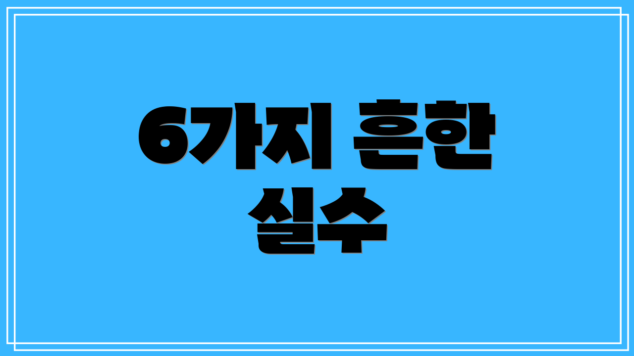 6가지 흔한 실수