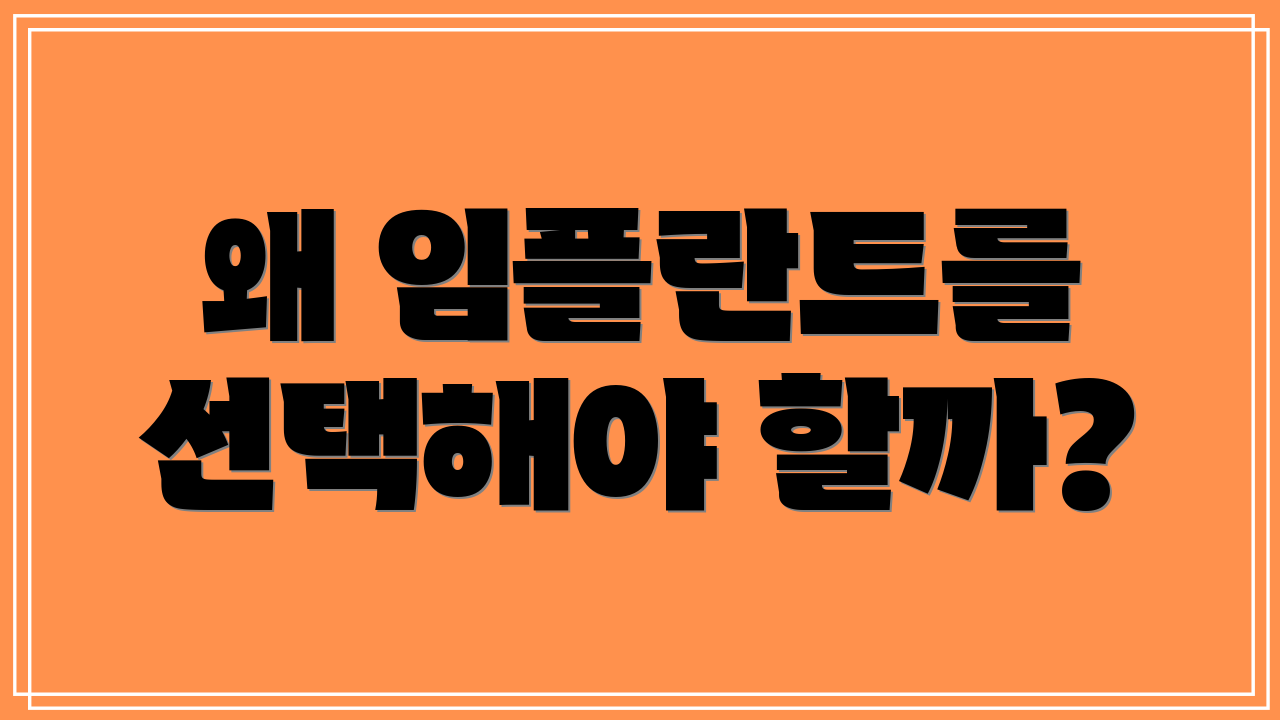 왜 임플란트를 선택해야 할까?