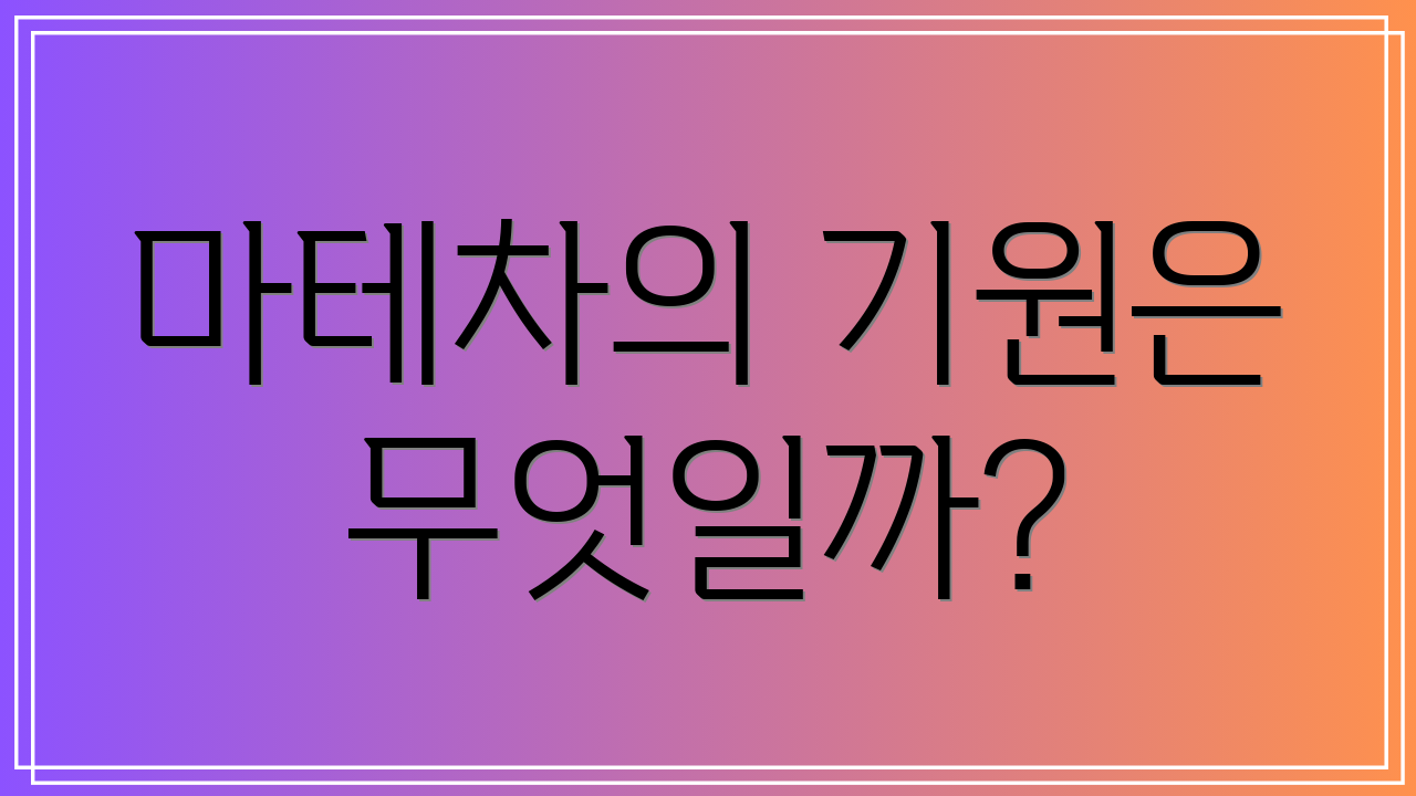 마테차의 기원은 무엇일까?