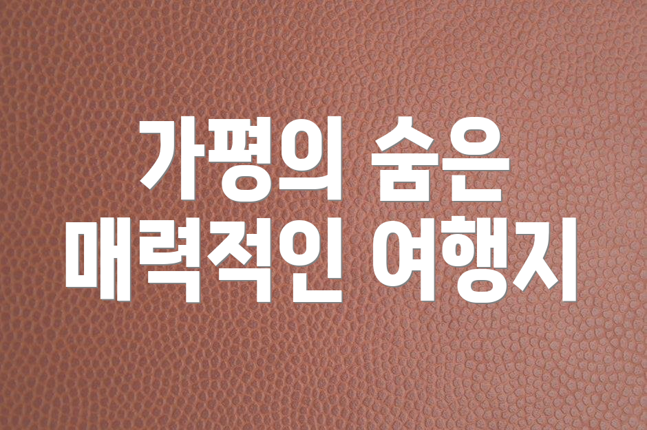 가평의 숨은 매력적인 여행지