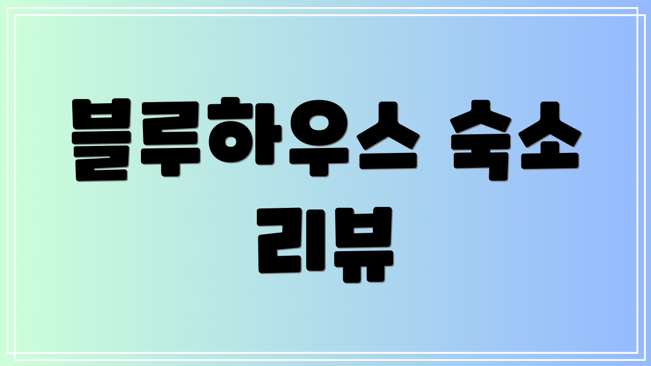 블루하우스 숙소 리뷰