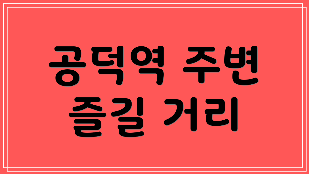 공덕역 주변 즐길 거리