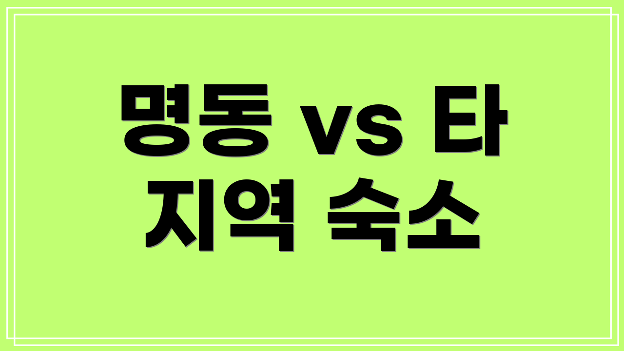 명동 vs 타 지역 숙소