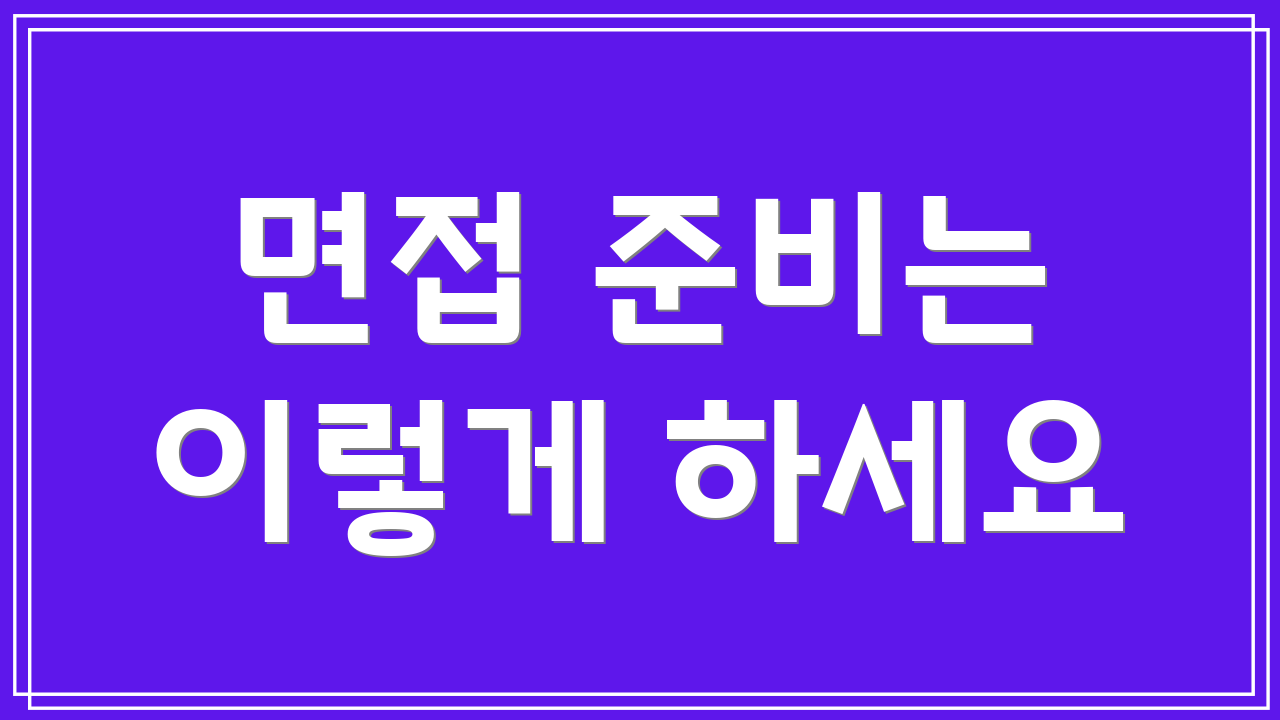 면접 준비는 이렇게 하세요