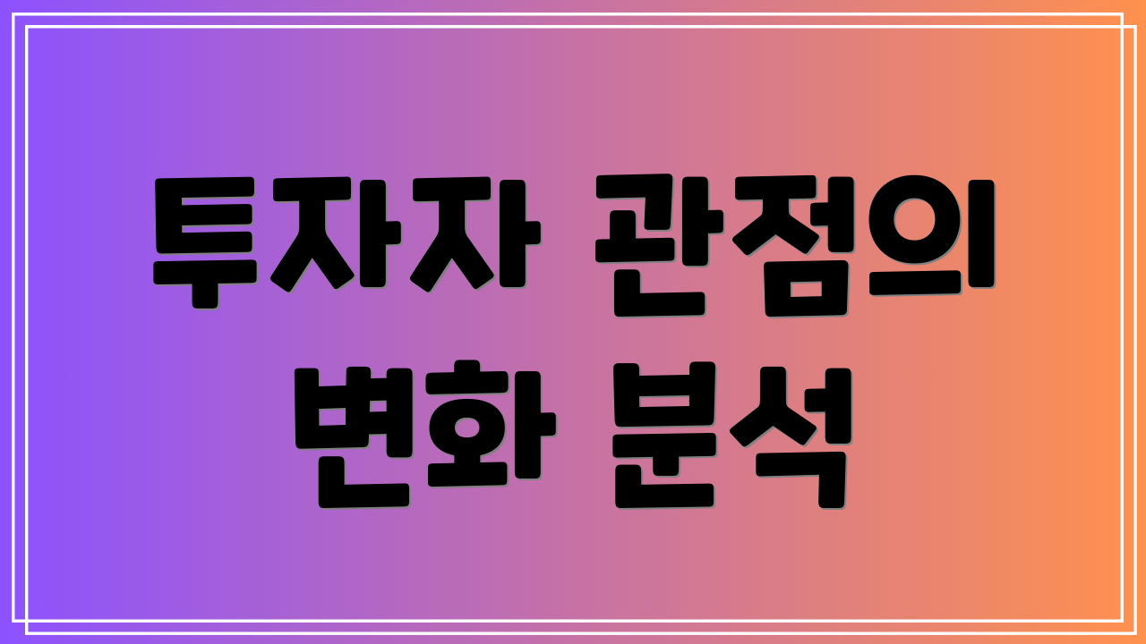 투자자 관점의 변화 분석