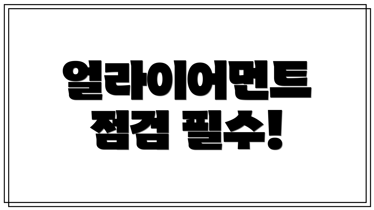 얼라이어먼트 점검 필수!